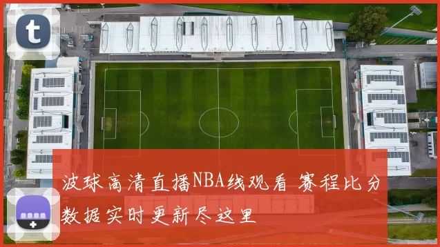 波球高清直播NBA线观看 赛程比分数据实时更新尽这里