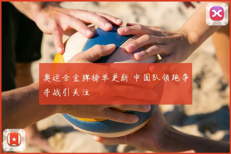 奥运会金牌榜单更新 中国队领跑争夺战引关注