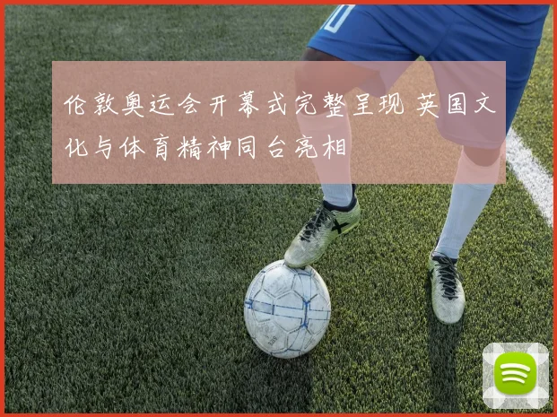 伦敦奥运会开幕式完整呈现 英国文化与体育精神同台亮相